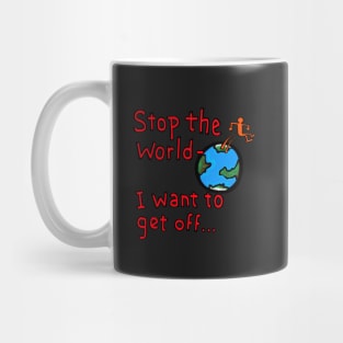 stop the world- i want to get off... Mug